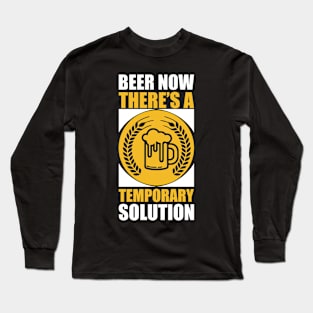 Beer Now There's A Temporary Solution  T Shirt For Women Men Long Sleeve T-Shirt